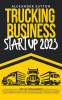 Trucking_Business_Startup_2023__Step-by-Step_Blueprint_to_Successfully_Launch_and_Grow_Your_Own_T