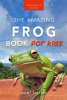 Frogs__The_Amazing_Frog_Book_for_Kids